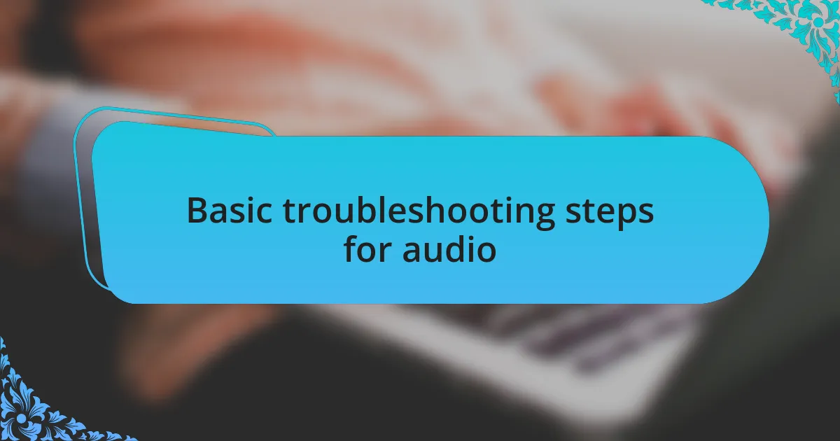 Basic troubleshooting steps for audio