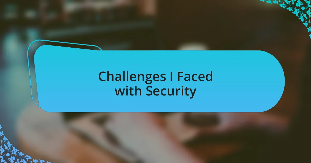 Challenges I Faced with Security