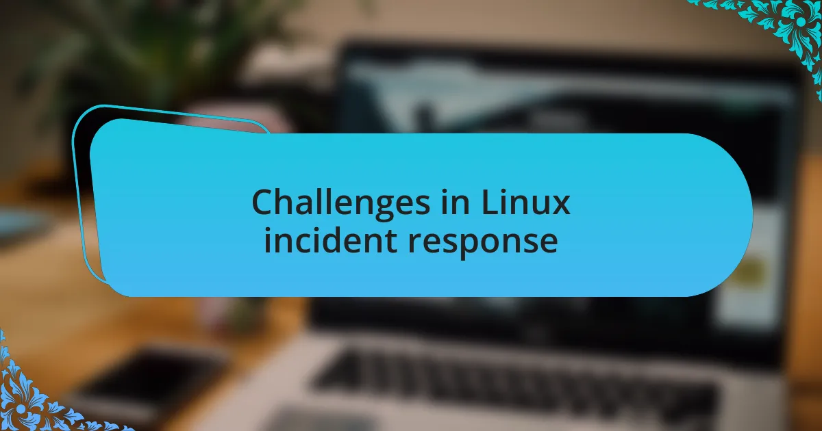 Challenges in Linux incident response