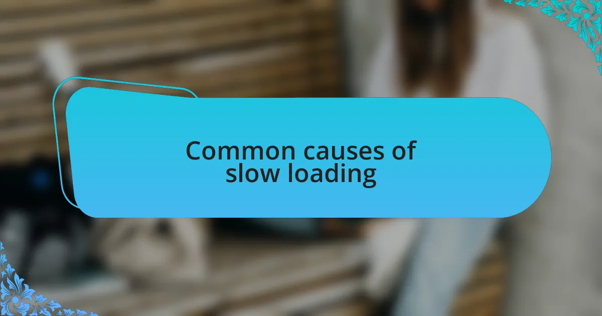 Common causes of slow loading