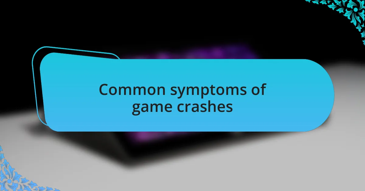 Common symptoms of game crashes