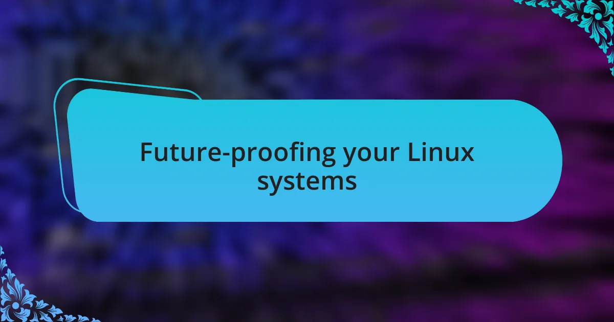 Future-proofing your Linux systems