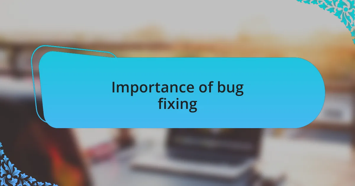 Importance of bug fixing