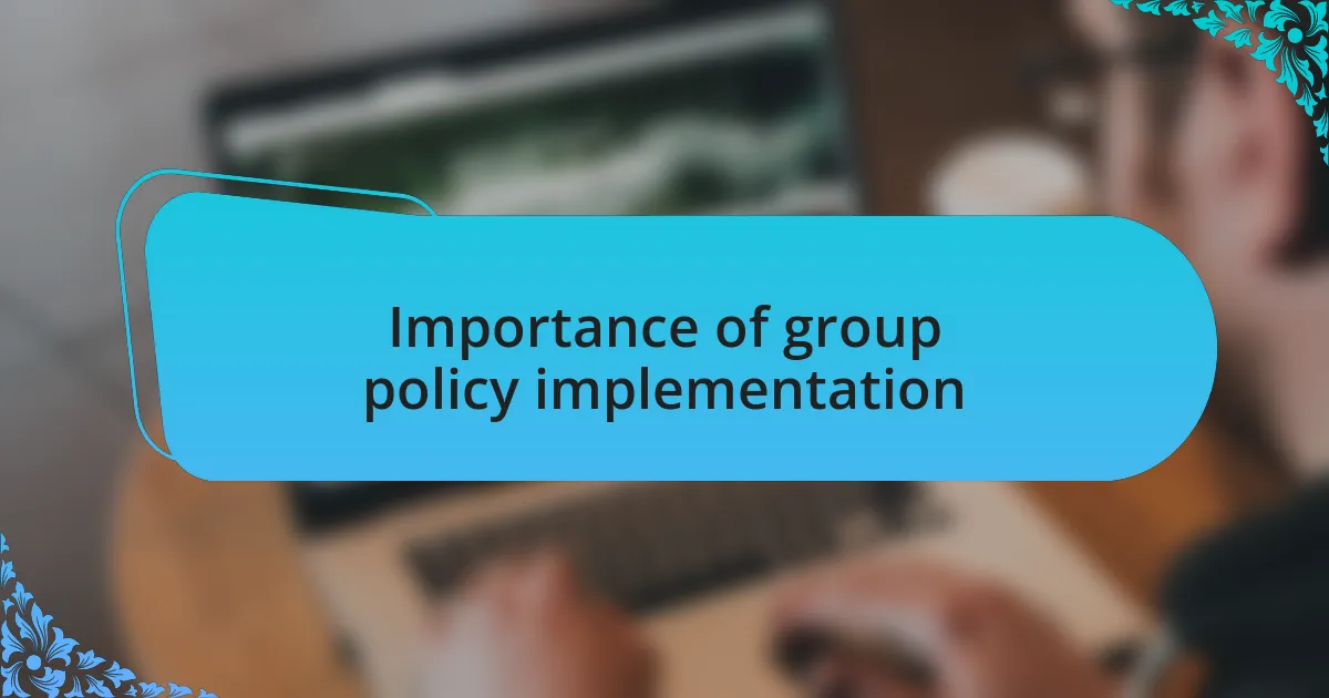 Importance of group policy implementation