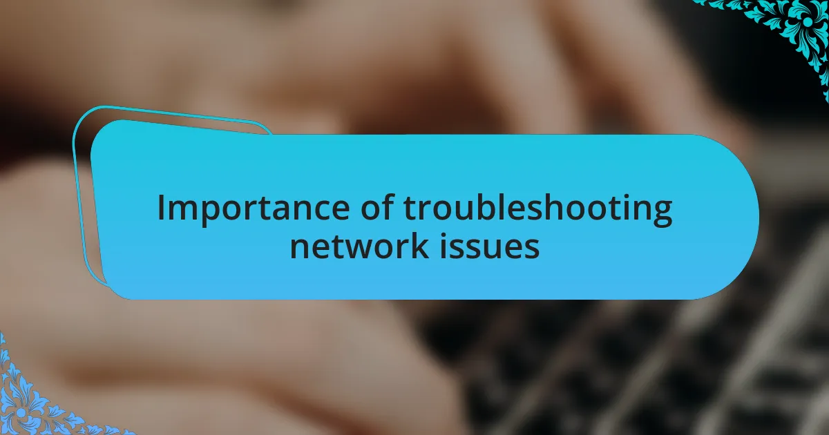 Importance of troubleshooting network issues