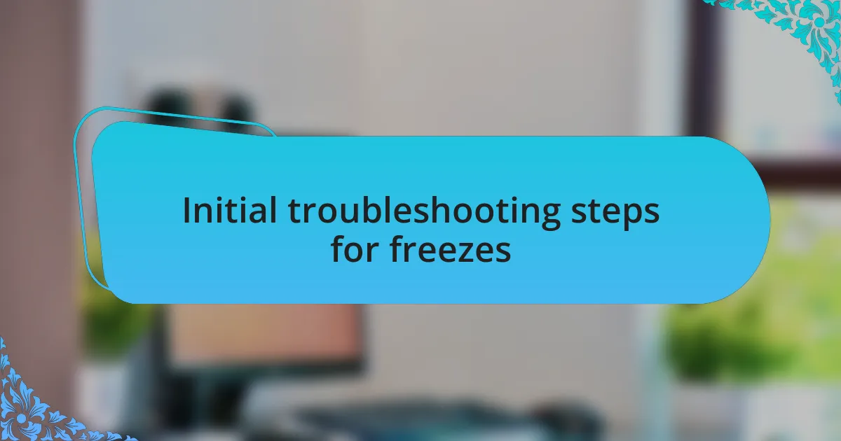 Initial troubleshooting steps for freezes