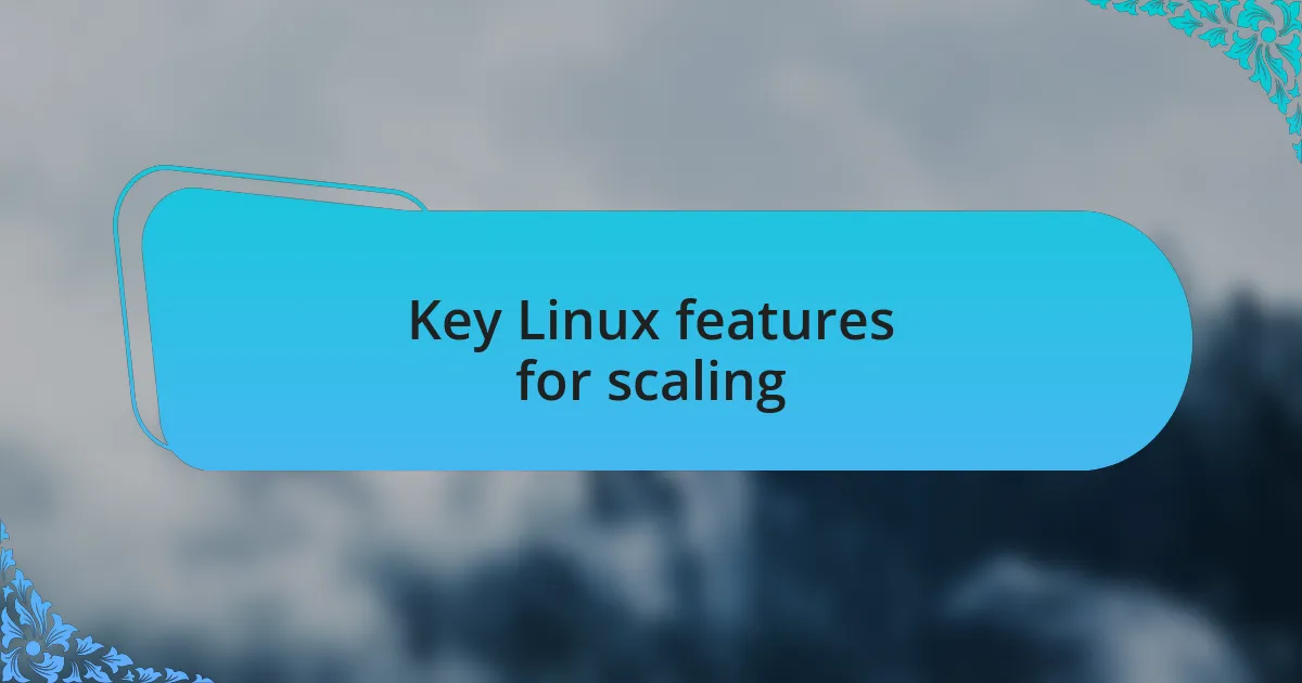 Key Linux features for scaling