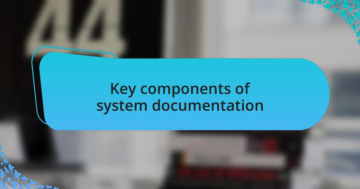 Key components of system documentation