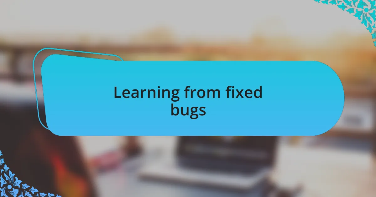 Learning from fixed bugs