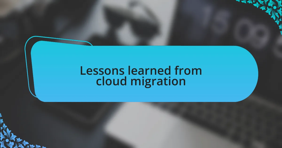 Lessons learned from cloud migration