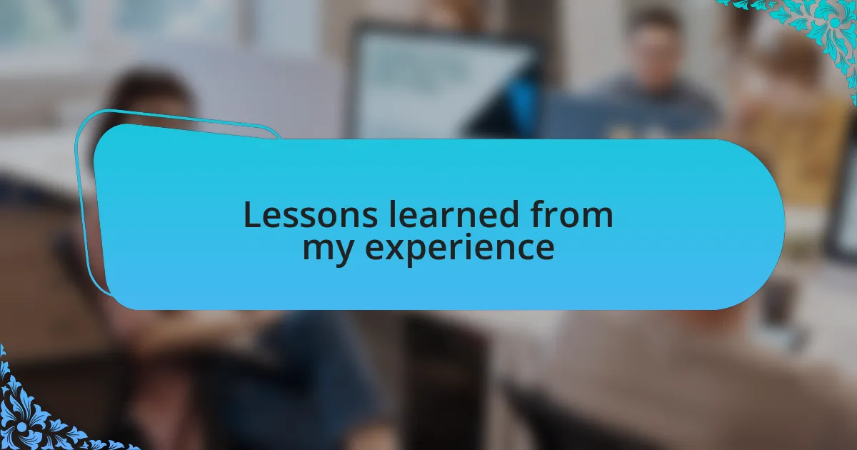 Lessons learned from my experience