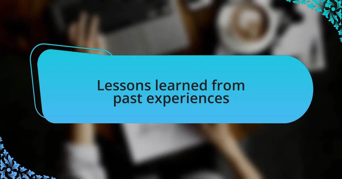 Lessons learned from past experiences