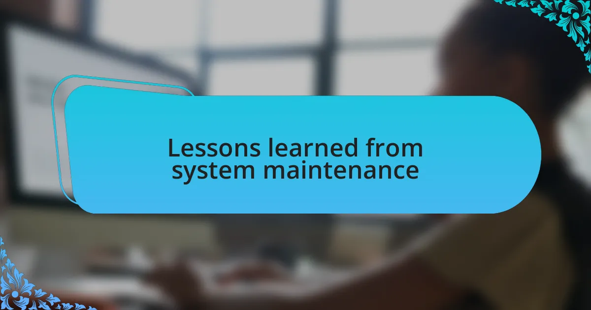 Lessons learned from system maintenance