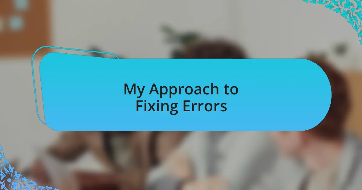 My Approach to Fixing Errors