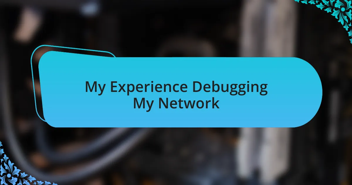 My Experience Debugging My Network