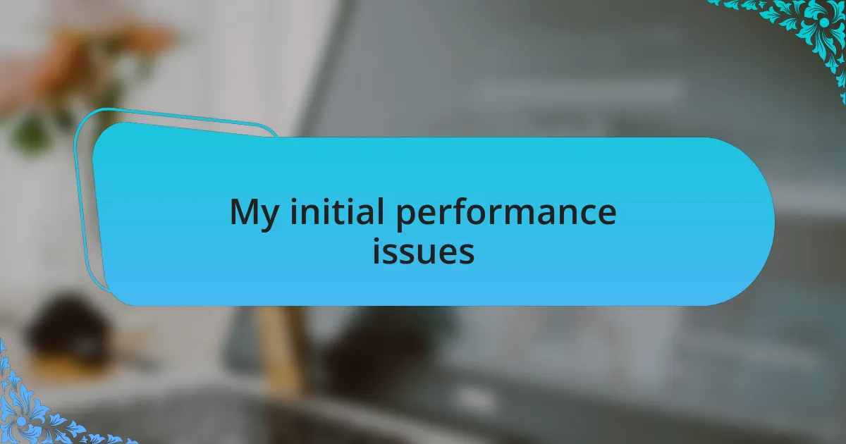 My initial performance issues