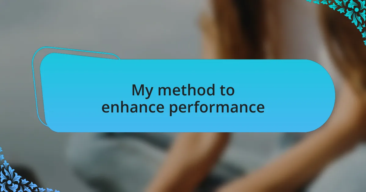 My method to enhance performance