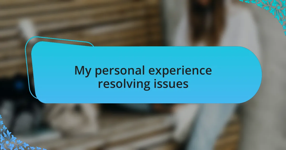 My personal experience resolving issues