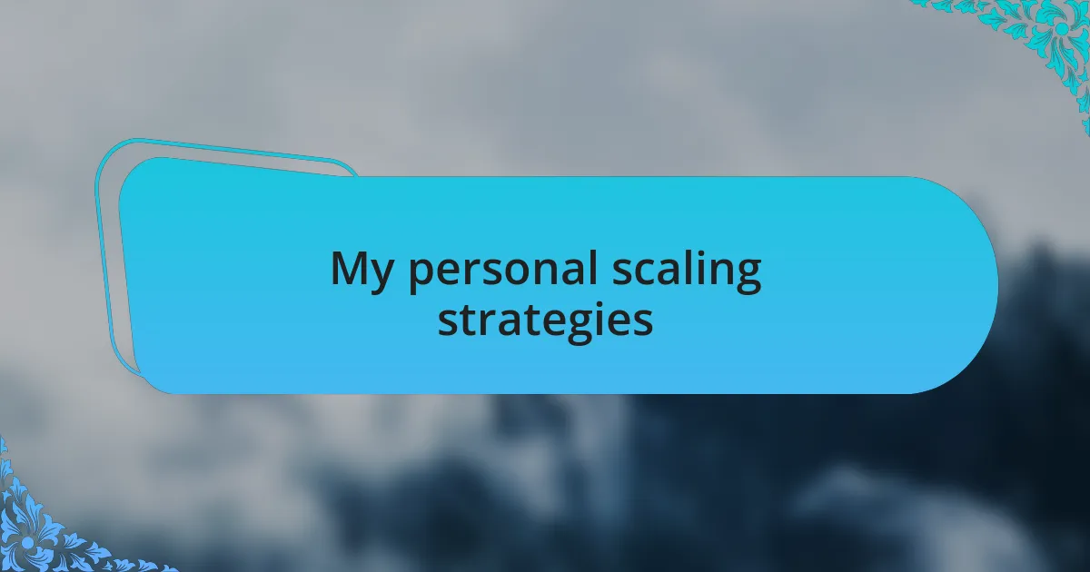 My personal scaling strategies