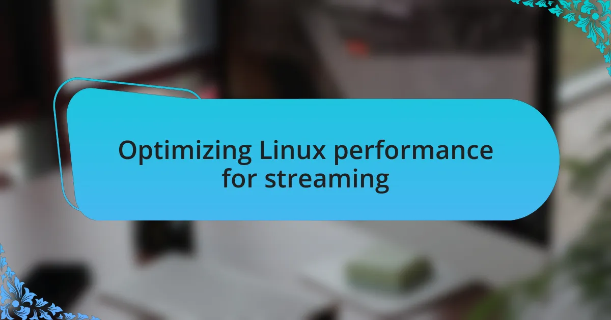 Optimizing Linux performance for streaming