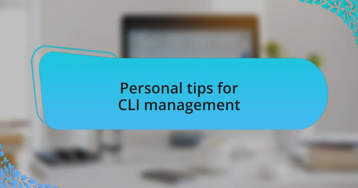Personal tips for CLI management