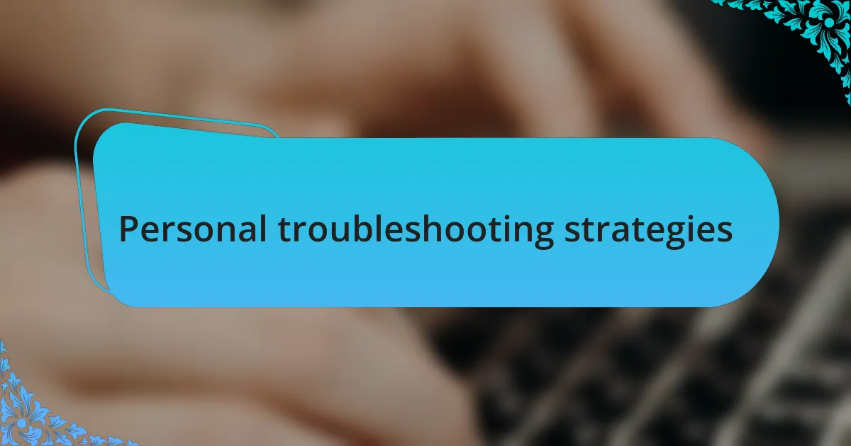 Personal troubleshooting strategies