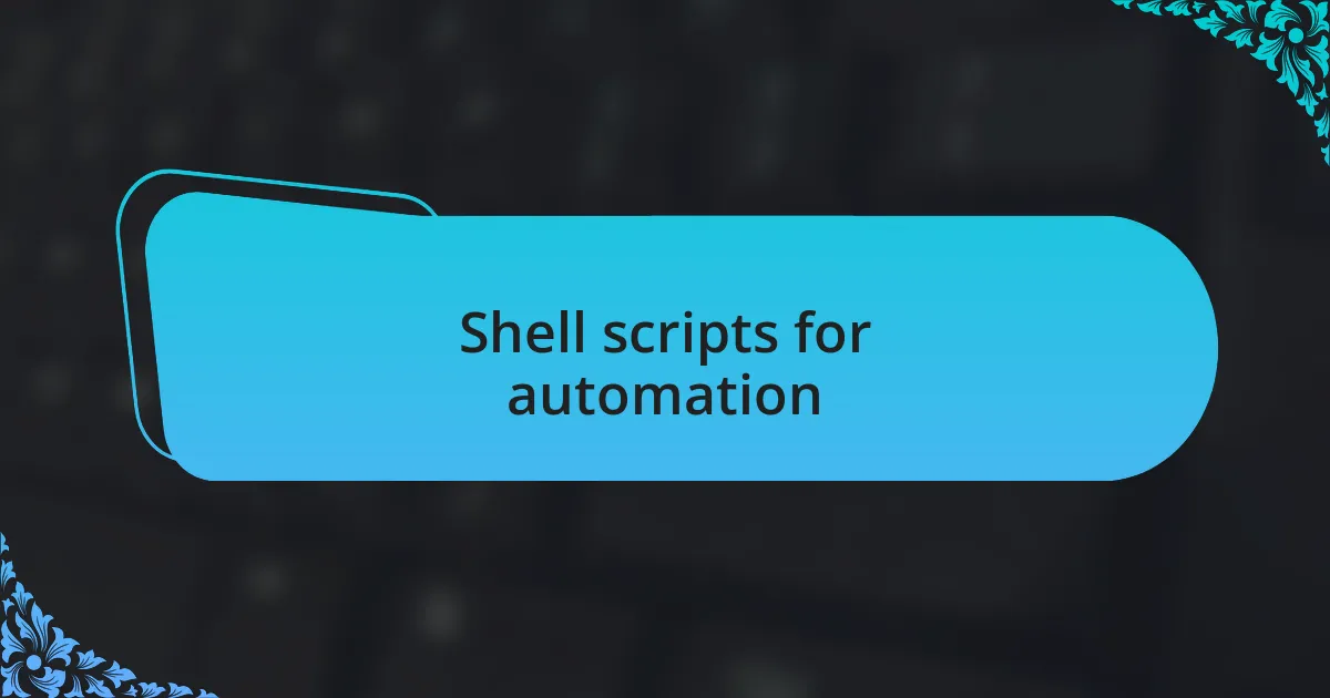 Shell scripts for automation