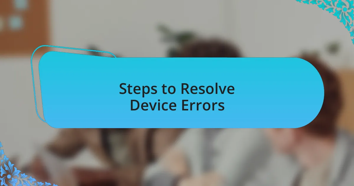 Steps to Resolve Device Errors