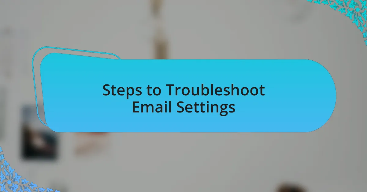 Steps to Troubleshoot Email Settings