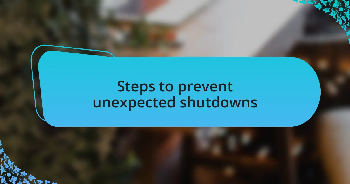 Steps to prevent unexpected shutdowns