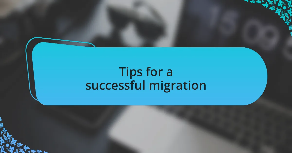 Tips for a successful migration