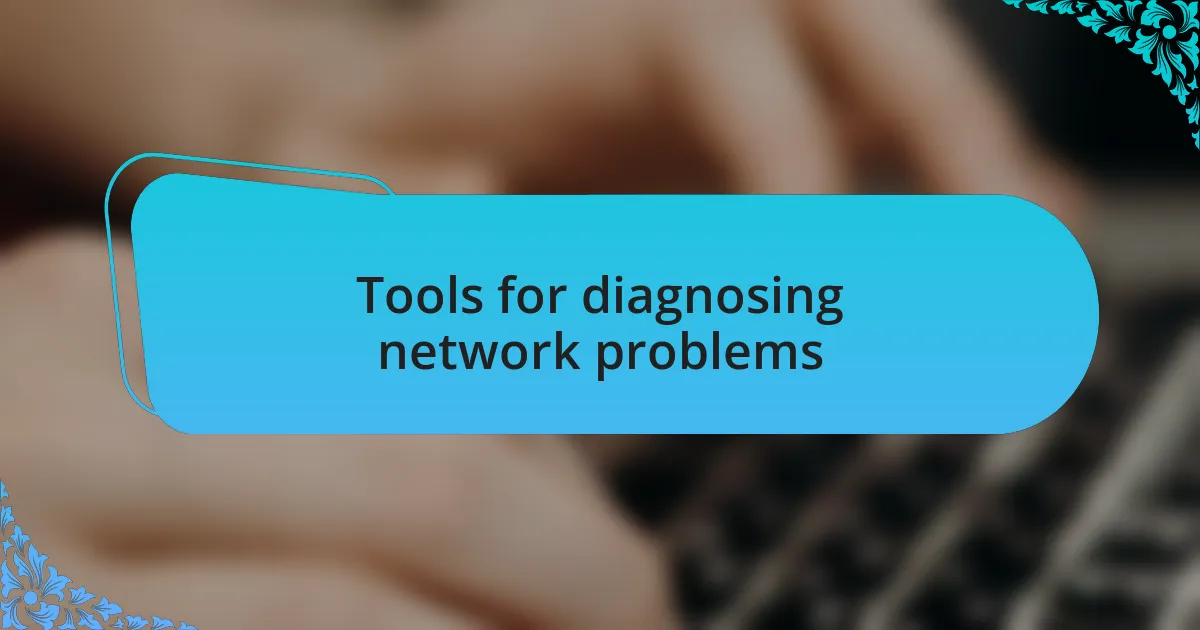 Tools for diagnosing network problems