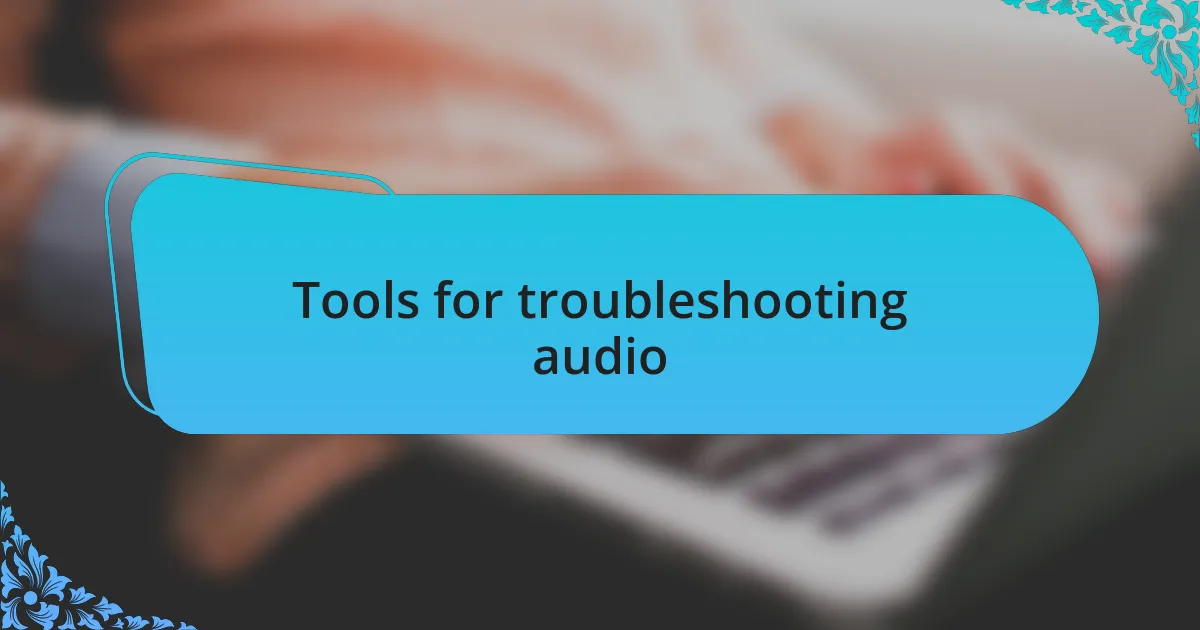 Tools for troubleshooting audio