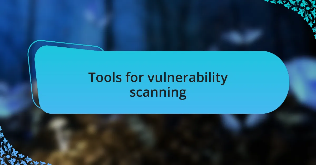 Tools for vulnerability scanning