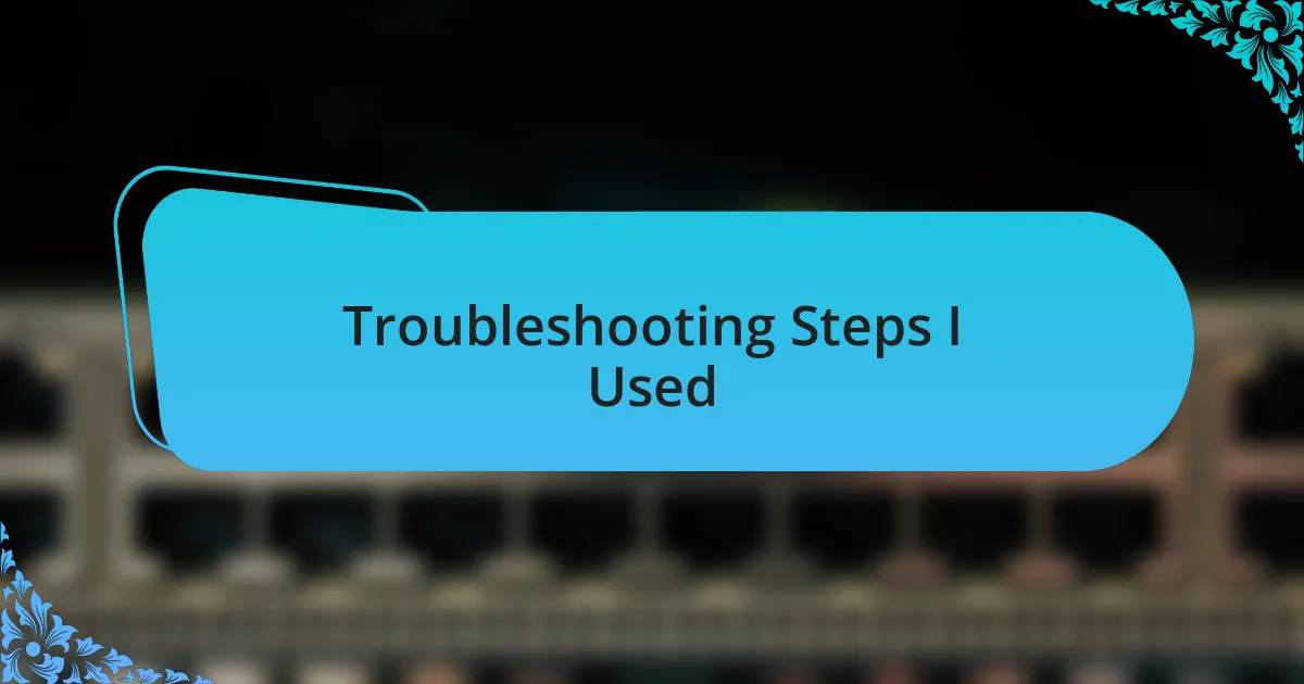 Troubleshooting Steps I Used