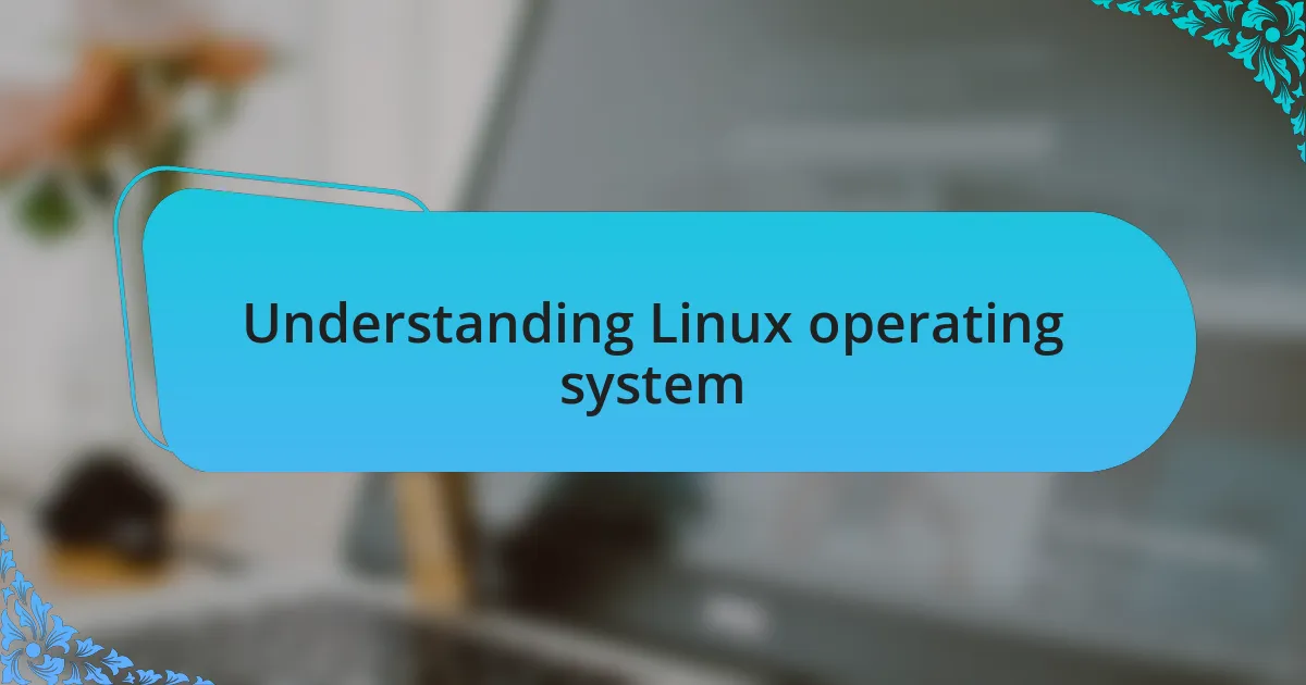 Understanding Linux operating system