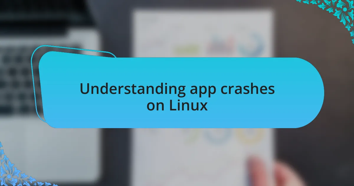 Understanding app crashes on Linux