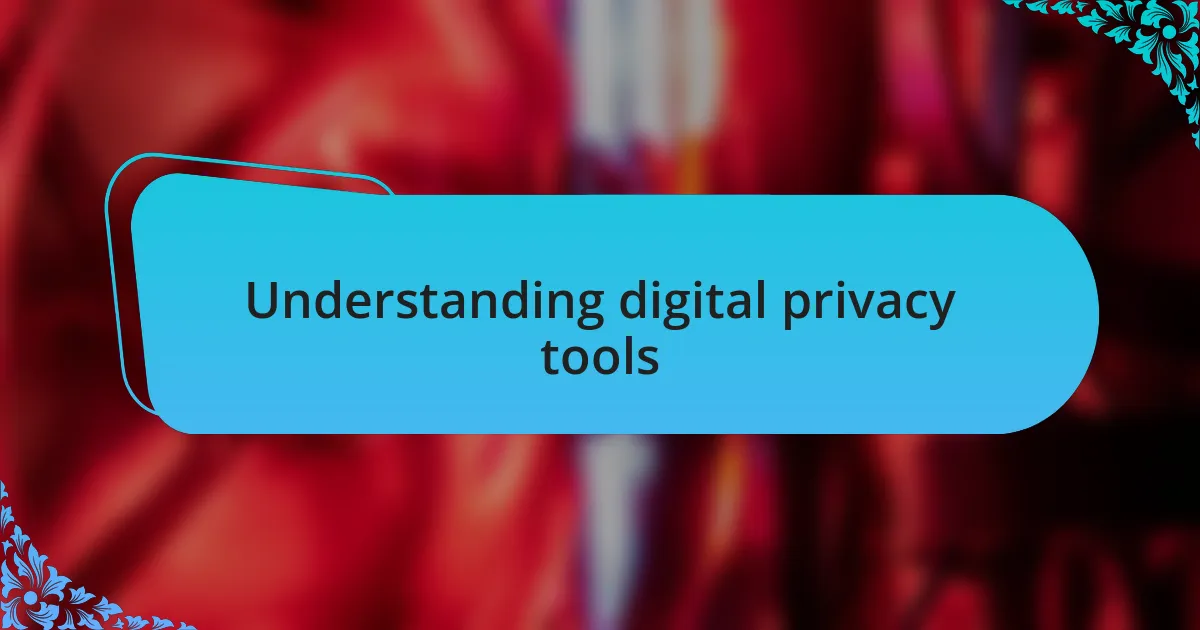 Understanding digital privacy tools