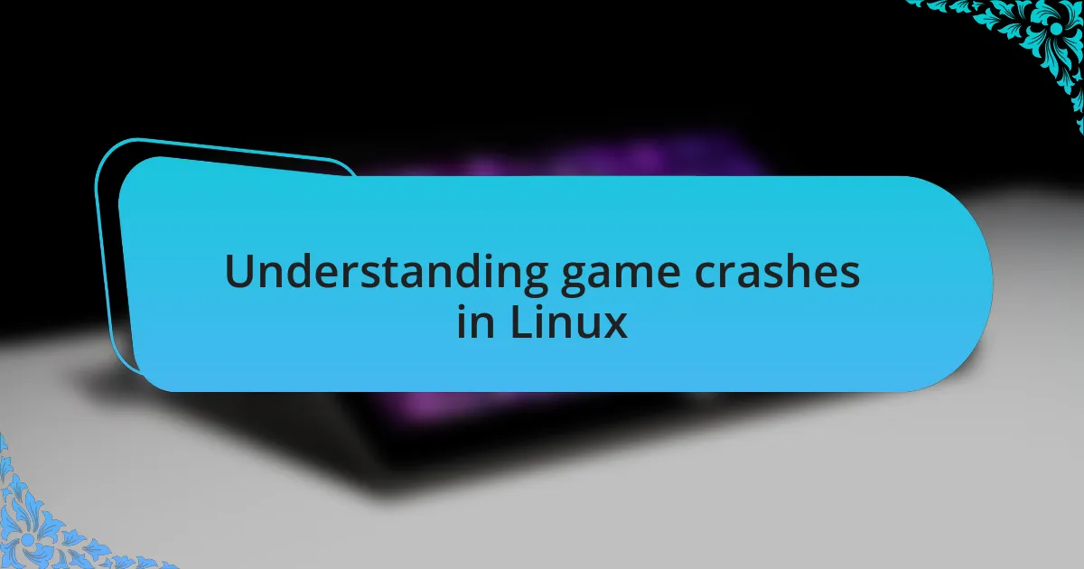 Understanding game crashes in Linux