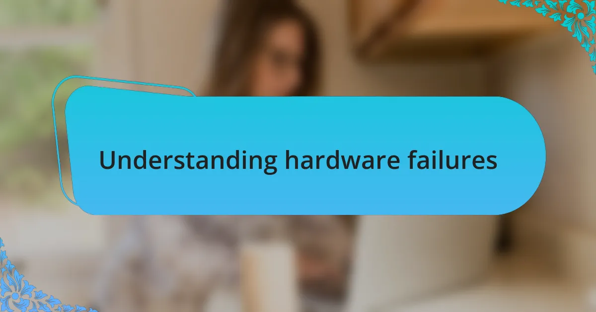 Understanding hardware failures