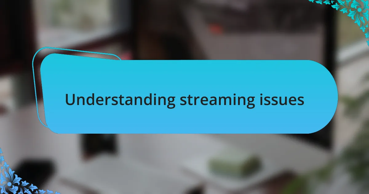 Understanding streaming issues