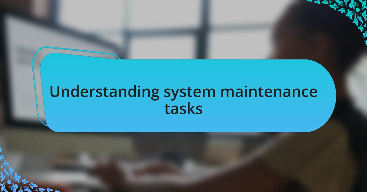 Understanding system maintenance tasks