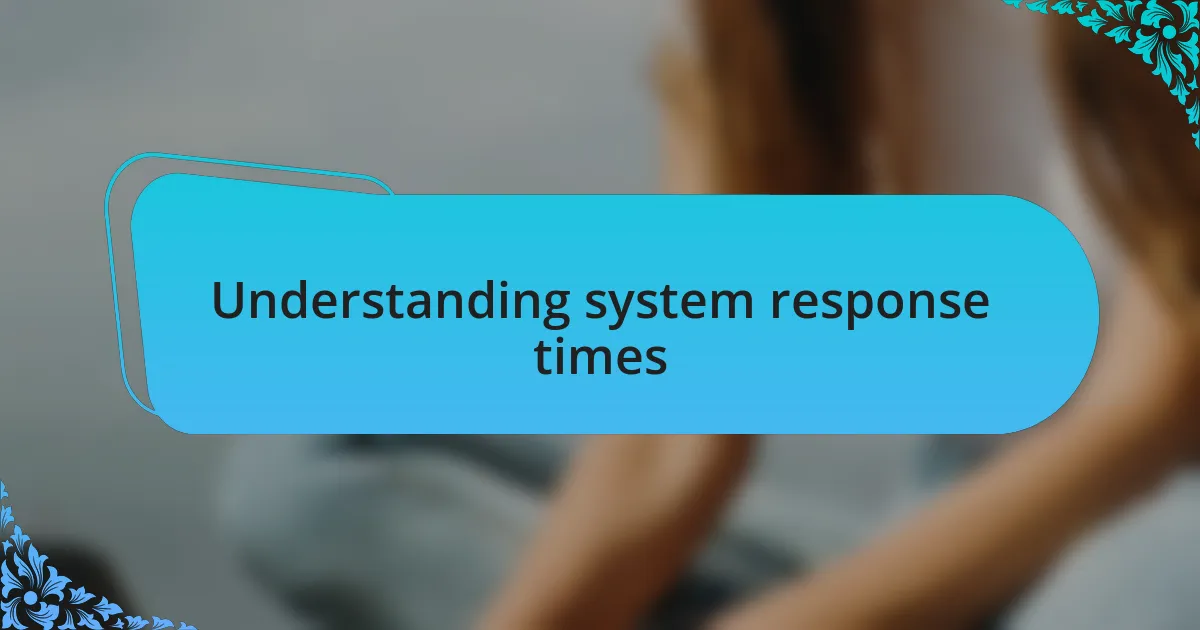 Understanding system response times