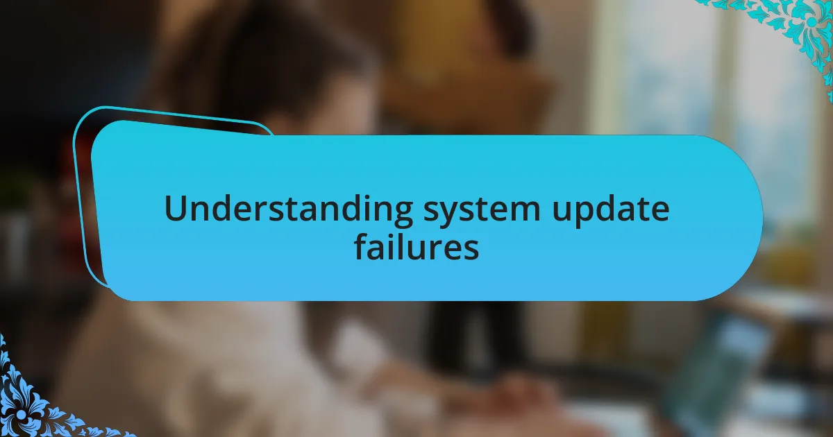 Understanding system update failures